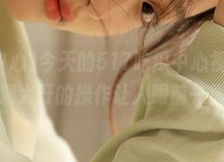 今天的517吃瓜中心视频里，脑洞大开的操作让人眼前一亮！