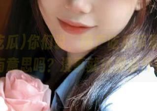 你们说，国产吃瓜苹果版的视频真有意思吗？没事就往那点开看……